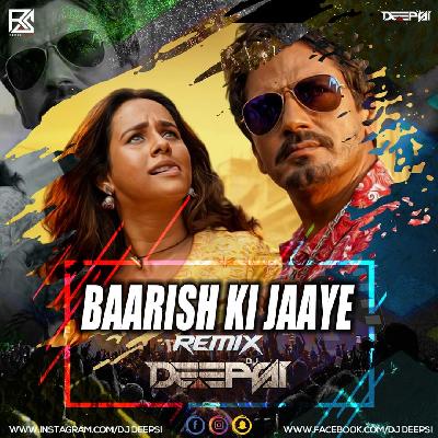 Baarish Ki Jaaye (Remix) - DJ Deepsi